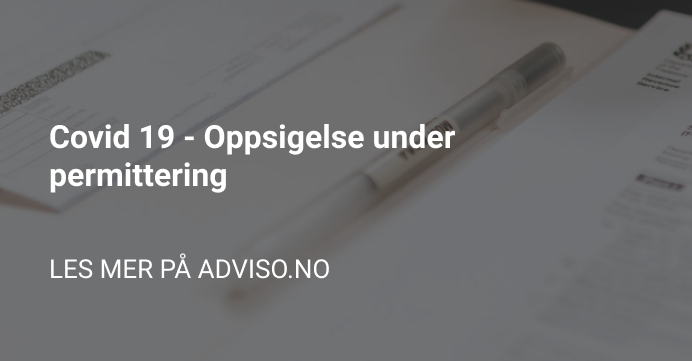 Covid 19 - Oppsigelse Under Permittering - ADVISO